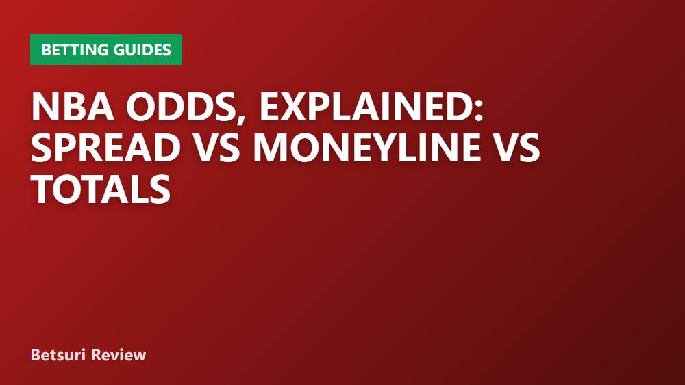NBA Odds, Explained: Spread vs Moneyline vs Totals