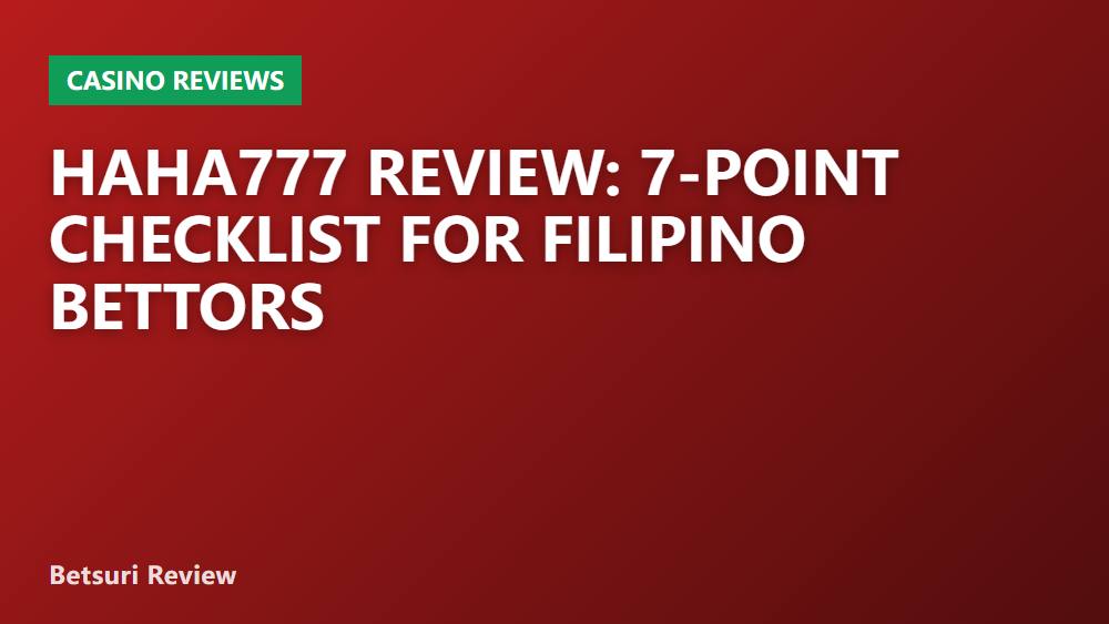HAHA777 Review: 7-Point Checklist for Filipino Bettors