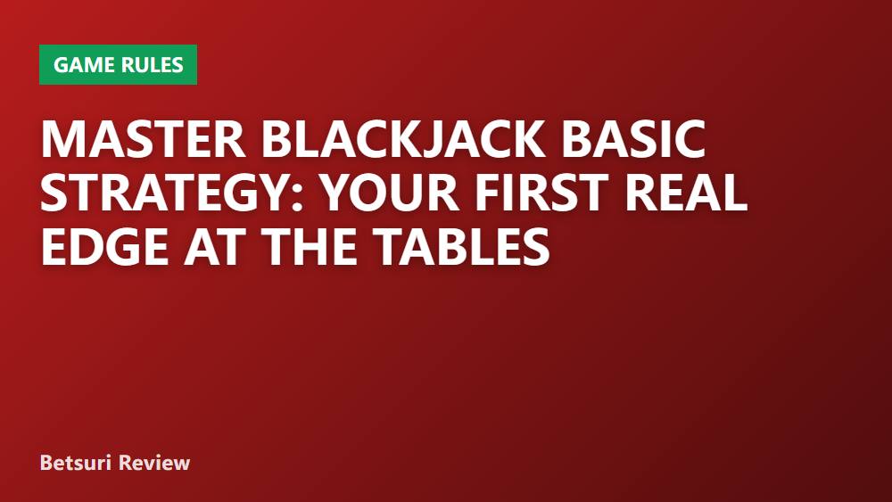 Master Blackjack Basic Strategy: Your First Real Edge at the Tables